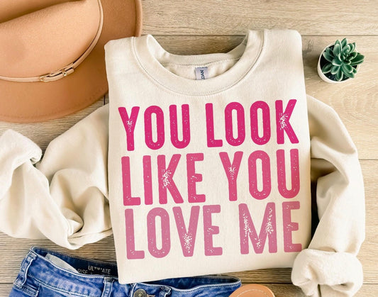 You Look Like you Love Me Sweatshirt